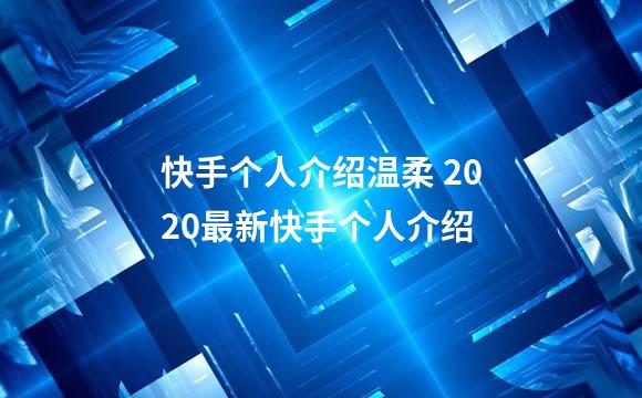 快手个人介绍温柔 2020最新快手个人介绍
